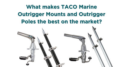 What makes TACO Marine Outrigger Mounts and Outrigger Poles the best on the market?